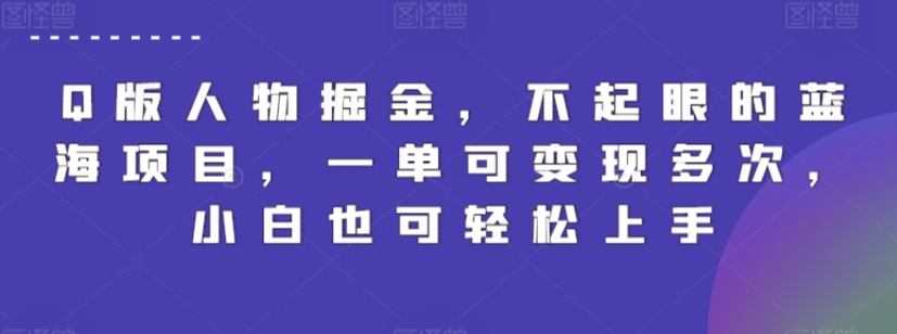 Q版人物掘金，不起眼的蓝海项目，一单可变现多次，小白也可轻松上手【揭秘】-连烟牍库