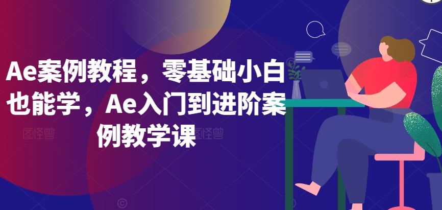Ae案例教程，零基础小白也能学，Ae入门到进阶案例教学课-连烟牍库