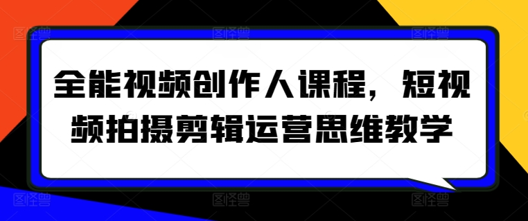 全能视频创作人课程，短视频拍摄剪辑运营思维教学-连烟牍库