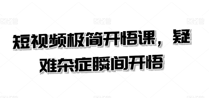 短视频极简开悟课，​疑难杂症瞬间开悟-连烟牍库