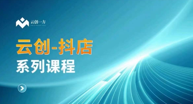 云创一方-抖店系列课，​抖店商城、商品卡、无货源等玩法-连烟牍库