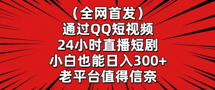 全网首发，通过QQ短视频24小时直播短剧，小白也能日入300+【揭秘】-连烟牍库