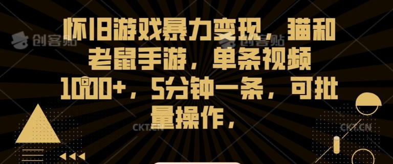 怀旧游戏暴力变现，猫和老鼠手游，单条视频1000+，5分钟一条，可批量操作【揭秘】-连烟牍库