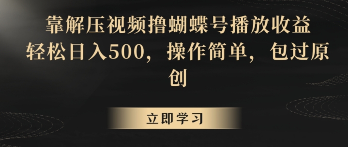 靠解压视频撸蝴蝶号播放收益，轻松日入500，操作简单，包过原创【揭秘】-连烟牍库