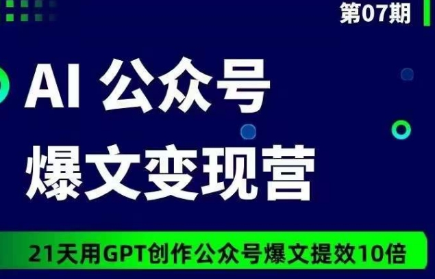 AI公众号爆文变现营07期，21天用GPT创作爆文提效10倍-连烟牍库