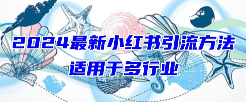 2024最新小红书引流，适用于任何行业，小白也可以轻松的打粉【揭秘】-连烟牍库