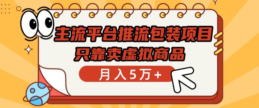 主流平台推流包装项目，只靠卖虚拟商品月入5万+【揭秘】-连烟牍库