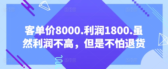 客单价8000.利润1800.虽然利润不高，但是不怕退货【付费文章】-连烟牍库