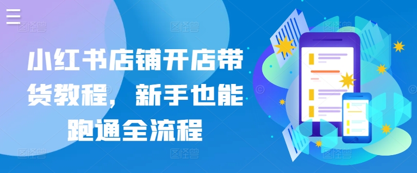 小红书店铺开店带货教程，新手也能跑通全流程-连烟牍库