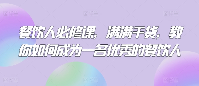 餐饮人必修课，满满干货，教你如何成为一名优秀的餐饮人-连烟牍库