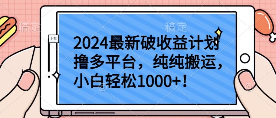 2024最新破收益计划撸多平台，纯纯搬运，小白轻松1000+【揭秘】-连烟牍库