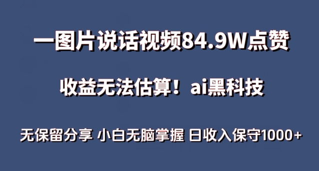 一图片说话视频84.9W点赞，收益无法估算，ai赛道蓝海项目，小白无脑掌握日收入保守1000+【揭秘】-连烟牍库