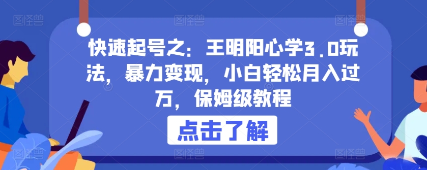 快速起号之：王明阳心学3.0玩法，暴力变现，小白轻松月入过万，保姆级教程【揭秘】-连烟牍库