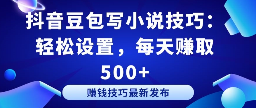 抖音豆包写小说技巧：轻松设置，每天赚取 500+【揭秘】-连烟牍库