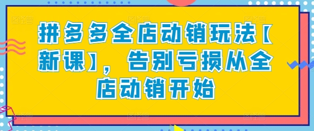 拼多多全店动销玩法【新课】，告别亏损从全店动销开始-连烟牍库