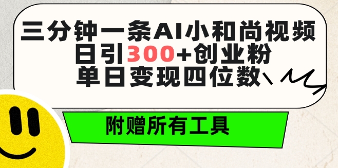 三分钟一条AI小和尚视频 ，日引300+创业粉，单日变现四位数 ，附赠全套免费工具【揭秘】-连烟牍库
