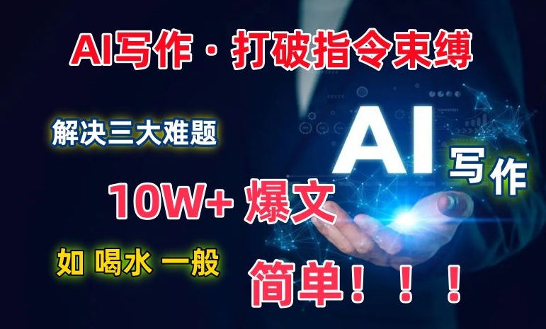 AI写作：解决三大难题，10W+爆文如喝水一般简单，打破指令调教束缚【揭秘】-连烟牍库