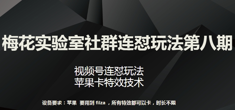 梅花实验室社群连怼玩法第八期，视频号连怼玩法 苹果卡特效技术【揭秘】-连烟牍库