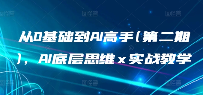 从0基础到AI高手(第二期)，AI底层思维 x 实战教学-连烟牍库