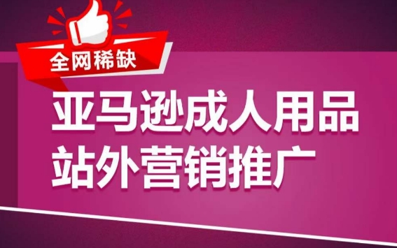 亚马逊成人用品站外营销推广，​成人用品新品推广方案，助力打造类目爆款-连烟牍库