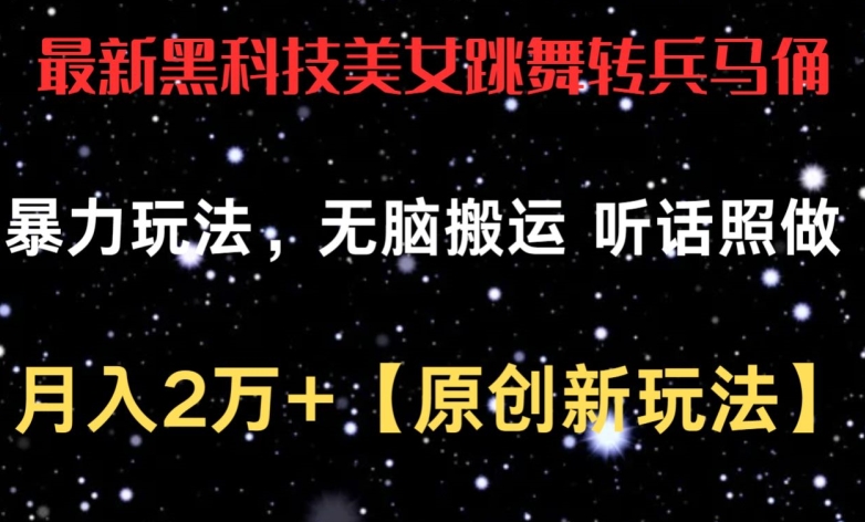 最新黑科技美女跳舞转兵马俑暴力玩法，无脑搬运 听话照做 月入2万+【原创新玩法】【揭秘】-连烟牍库