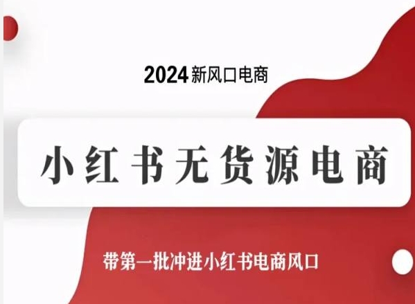 2024新风口电商，小红书无货源电商，带第一批冲进小红书电商风口-连烟牍库