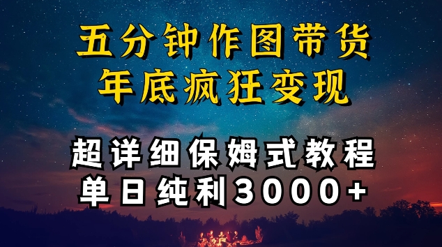 五分钟作图带货疯狂变现，超详细保姆式教程单日纯利3000+【揭秘】-连烟牍库