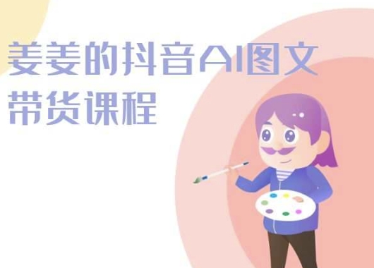 姜姜的抖音AI图文带货课程-姜姜抖音2024-连烟牍库