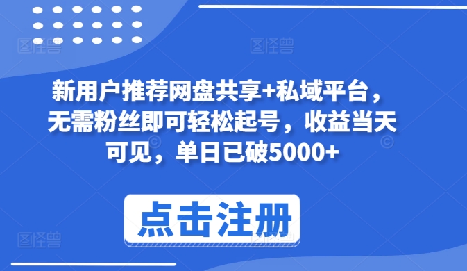 新用户推荐网盘共享+私域平台，无需粉丝即可轻松起号，收益当天可见，单日已破5000+【揭秘】-连烟牍库
