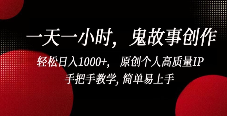 一天一小时，鬼故事创作， 轻松日入1000+， 原创个人高质量IP，手把手教学, 简单易上手【揭秘】-连烟牍库