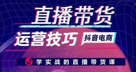 直播带货运营技巧，学实战的直播带货课-连烟牍库