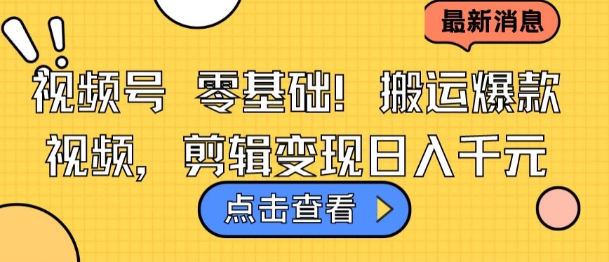 视频号零基础搬运爆款视频，剪辑变现日入千元【揭秘】-连烟牍库