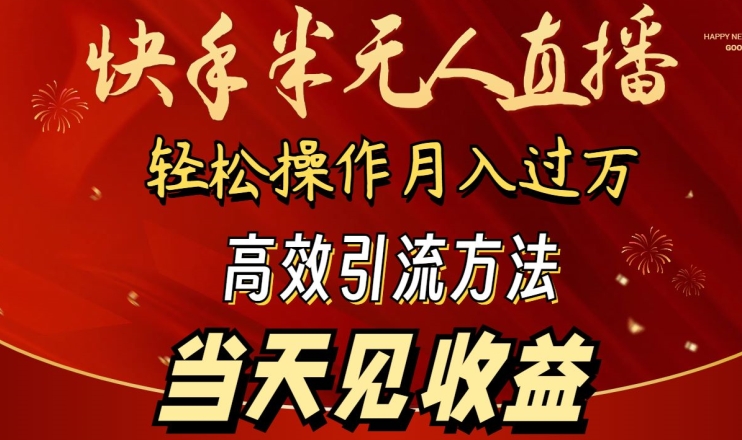 2024快手半无人直播，简单操作月入1W+ 高效引流当天见收益【揭秘】-连烟牍库