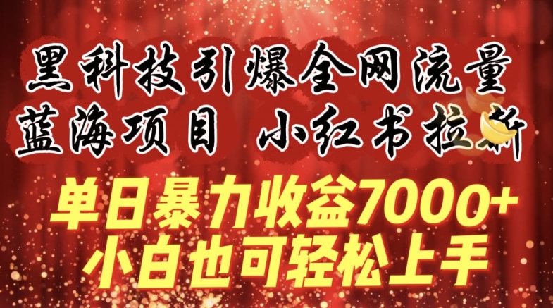蓝海项目!黑科技引爆全网流量小红书拉新，单日暴力收益7000+，小白也能轻松上手【揭秘】-连烟牍库