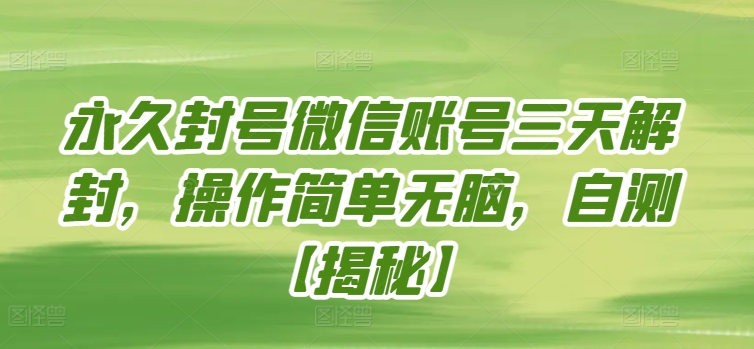 永久封号微信账号三天解封，操作简单无脑，自测【揭秘】-连烟牍库