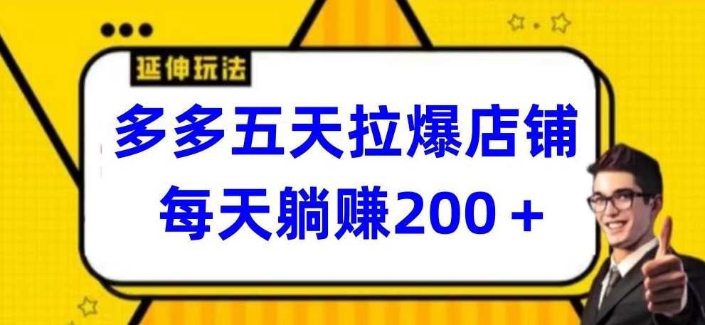 多多五天拉爆店铺，每天躺赚200+【揭秘】-连烟牍库