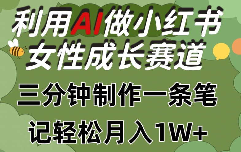 利用Ai做小红书女性成长赛道，三分钟制作一条笔记，轻松月入1w+【揭秘】-连烟牍库