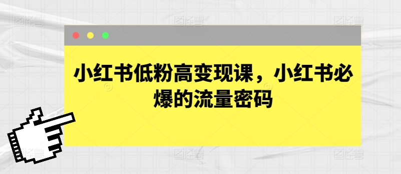 小红书低粉高变现课，小红书必爆的流量密码-连烟牍库