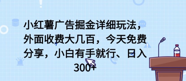 小红薯广告掘金详细玩法，外面收费大几百，小白有手就行，日入300+【揭秘】-连烟牍库