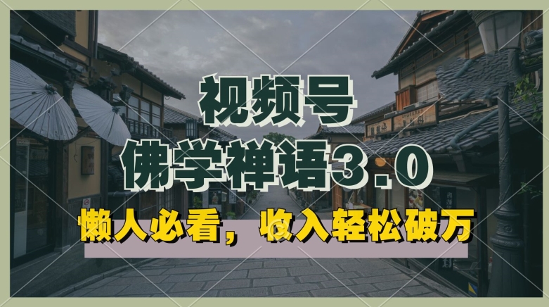 懒人必看，视频号佛学禅语3.0.纯原创视频，每天1-2小时，收益高，可以矩阵操作【揭秘】-连烟牍库