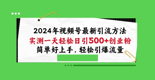 2024年视频号最新引流方法，实测一天轻松日引100+创业粉，简单好上手，轻松引爆流量【揭秘】-连烟牍库