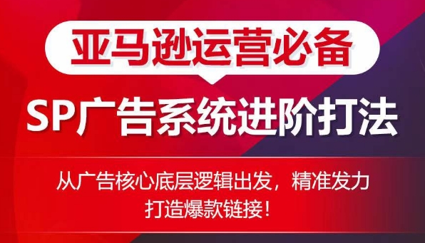 亚马逊运营必备： SP广告的系统进阶打法，从广告核心底层逻辑出发，精准发力打造爆款链接-连烟牍库