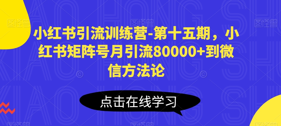 小红书引流训练营-第十五期，小红书矩阵号月引流80000+到微信方法论-连烟牍库