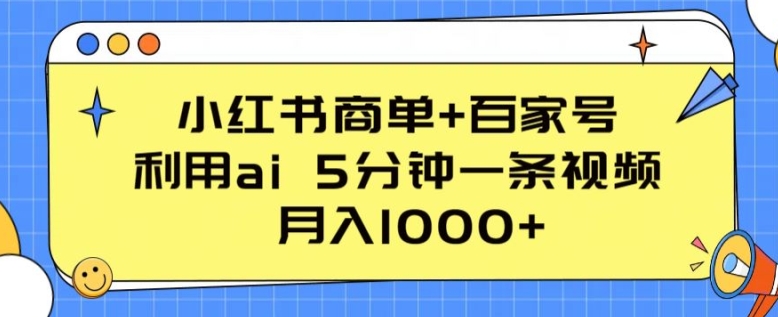 小红书商单+百家号，利用ai 5分钟一条视频，月入1000+【揭秘】-连烟牍库