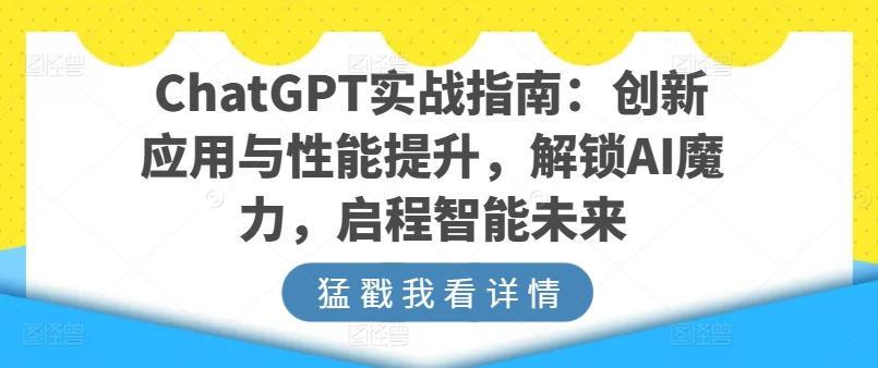 ChatGPT实战指南：创新应用与性能提升，解锁AI魔力，启程智能未来-连烟牍库