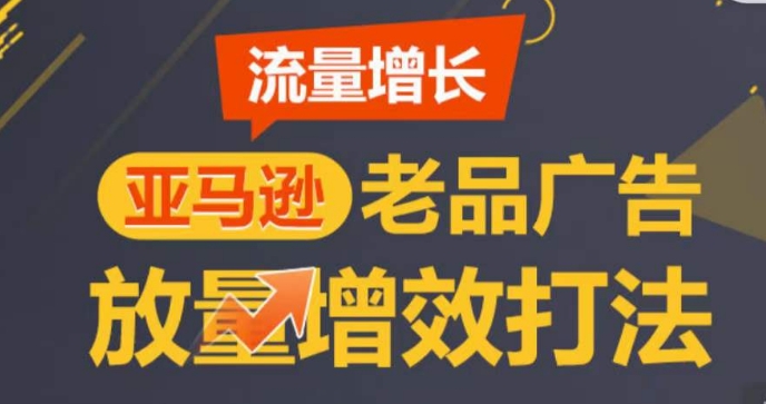 亚马逊流量增长-老品广告放量增效打法，循序渐进，打造更多TOP listing​-连烟牍库