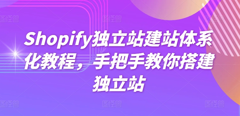 Shopify独立站建站体系化教程，手把手教你搭建独立站-连烟牍库