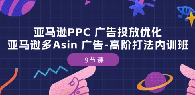 亚马逊PPC 广告投放优化：亚马逊多Asin 广告-高阶打法内训班-9节课-连烟牍库