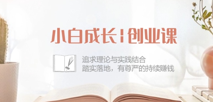 小白成长创业课：追求理论与实践结合，踏实落地，有尊严的持续赚钱-42节-连烟牍库