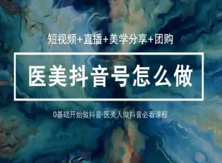 玩转医美抖音短视频与直播，36堂网课学逻辑(短视频+直播+美学分享+团购)-连烟牍库